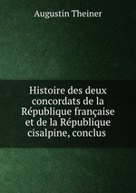 Histoire des deux concordats de la Rpublique franaise et de la Rpublique cisalpine, conclus
