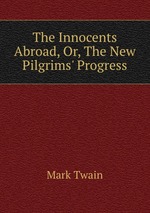 The Innocents Abroad, Or, The New Pilgrims` Progress
