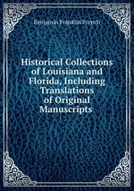 Historical Collections of Louisiana and Florida, Including Translations of Original Manuscripts
