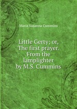 Little Gerty; or, The first prayer. From the lamplighter by M.S. Cummins
