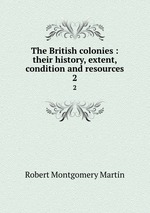 The British colonies : their history, extent, condition and resources. 2