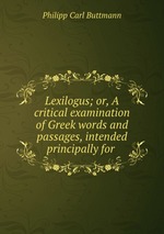 Lexilogus; or, A critical examination of Greek words and passages, intended principally for