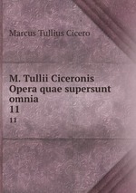 M. Tullii Ciceronis Opera quae supersunt omnia. 11