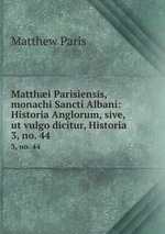 Matthi Parisiensis, monachi Sancti Albani: Historia Anglorum, sive, ut vulgo dicitur, Historia .. 3, no. 44
