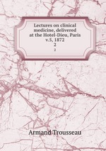 Lectures on clinical medicine, delivered at the Hotel-Dieu, Paris v.5, 1872. 2