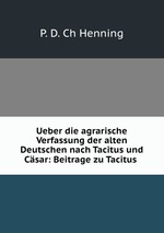 Ueber die agrarische Verfassung der alten Deutschen nach Tacitus und Csar: Beitrage zu Tacitus