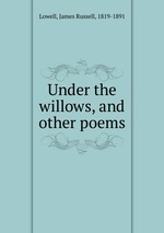 Under the willows, and other poems