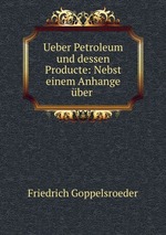 Ueber Petroleum und dessen Producte: Nebst einem Anhange ber