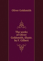 The works of Oliver Goldsmith, illustr. by F. Gilbert