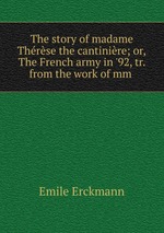 The story of madame Thrse the cantinire; or,The French army in `92, tr. from the work of mm