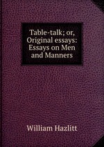 Table-talk; or, Original essays: Essays on Men and Manners