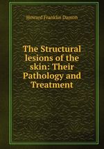 The Structural lesions of the skin: Their Pathology and Treatment