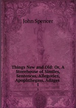 Things New and Old: Or, A Storehouse of Similes, Sentences, Allegories, Apophthegms, Adages .. 1