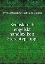 Svenskt och engelskt handlexikon. Stereotyp. uppl