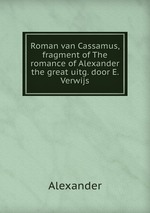 Roman van Cassamus, fragment of The romance of Alexander the great uitg. door E. Verwijs