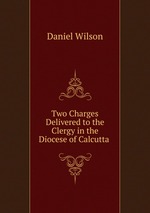 Two Charges Delivered to the Clergy in the Diocese of Calcutta