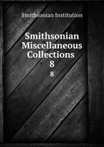 Smithsonian Miscellaneous Collections .. 8