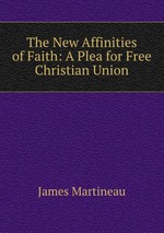 The New Affinities of Faith: A Plea for Free Christian Union