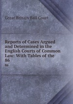Reports of Cases Argued and Determined in the English Courts of Common Law: With Tables of the .. 86