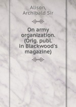 On army organization. (Orig. publ. in Blackwood`s magazine)
