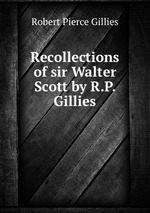Recollections of sir Walter Scott by R.P. Gillies