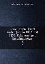Reise in den Orient in den Jahren 1832 und 1833: Erinnerungen, Empfindungen .. 3