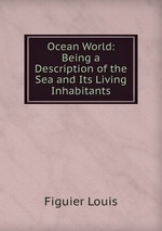 Ocean World: Being a Description of the Sea and Its Living Inhabitants
