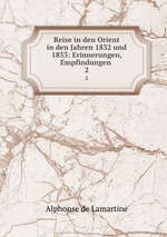 Reise in den Orient in den Jahren 1832 und 1833: Erinnerungen, Empfindungen .. 2