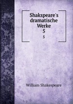 Shakspeare`s dramatische Werke. 5