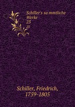 Schiller`s sammtliche Werke. 23