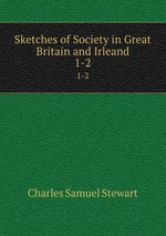 Sketches of Society in Great Britain and Irleand. 1-2