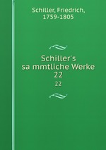 Schiller`s sammtliche Werke. 22
