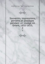 Souvenirs, impressions, pensees et paysages pendant un voyage en Orient, 1832-1833;. 2