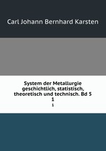 System der Metallurgie geschichtlich, statistisch, theoretisch und technisch. Bd 5. 1