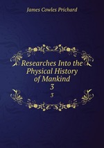 Researches Into the Physical History of Mankind. 3