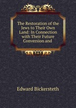 The Restoration of the Jews to Their Own Land: In Connection with Their Future Conversion and
