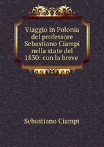 Viaggio in Polonia del professore Sebastiano Ciampi nella state del 1830: con la breve