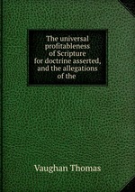 The universal profitableness of Scripture for doctrine asserted, and the allegations of the