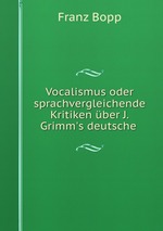 Vocalismus oder sprachvergleichende Kritiken ber J. Grimm`s deutsche