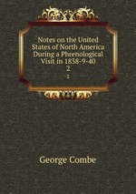Notes on the United States of North America During a Phrenological Visit in 1838-9-40. 2