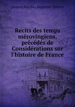 Recits des temps mrovingiens, prcds de Considrations sur l`histoire de France