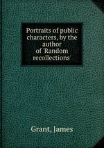 Portraits of public characters, by the author of `Random recollections`