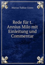 Rede fr t. Annius Milo mit Einleitung und Commentar