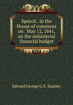 Speech . in the House of commons on . May 12, 1841, on the ministerial financial budget