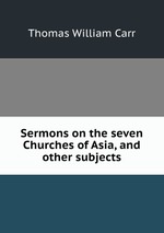 Sermons on the seven Churches of Asia, and other subjects