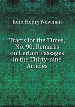 Tracts for the Times, No. 90: Remarks on Certain Passages in the Thirty-nine Articles
