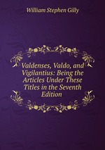 Valdenses, Valdo, and Vigilantius: Being the Articles Under These Titles in the Seventh Edition