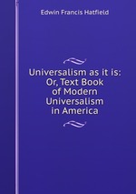 Universalism as it is: Or, Text Book of Modern Universalism in America