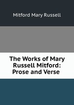 The Works of Mary Russell Mitford: Prose and Verse