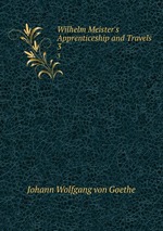 Wilhelm Meister`s Apprenticeship and Travels. 3